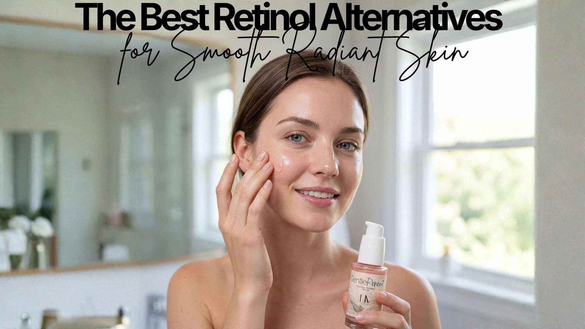 Retinol Alternative - The Best Retinol Alternatives for Smooth Radiant Skin